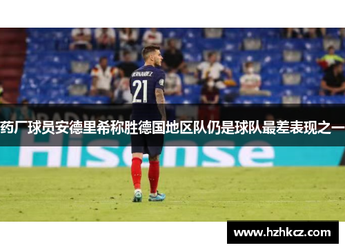 药厂球员安德里希称胜德国地区队仍是球队最差表现之一 药厂球员安德里希称胜德国地区队仍是球队最差表现之一