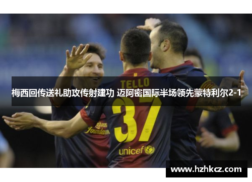 梅西回传送礼助攻传射建功 迈阿密国际半场领先蒙特利尔2-1